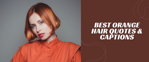 Best Orange Hair Quotes & Captions