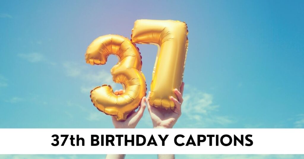 37th Birthday Captions