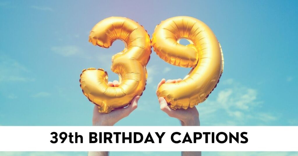 39th Birthday Captions