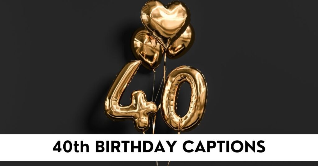 150+ Awesome 40th Birthday Captions For Instagram