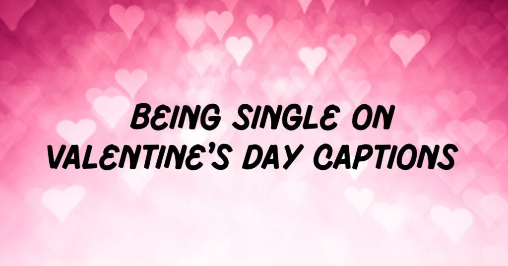 Being Single on Valentine’s Day Captions