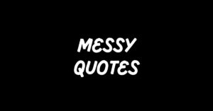 60+ Messy Quotes to Inspire You to Find Order in Chaos - StatusBuzz