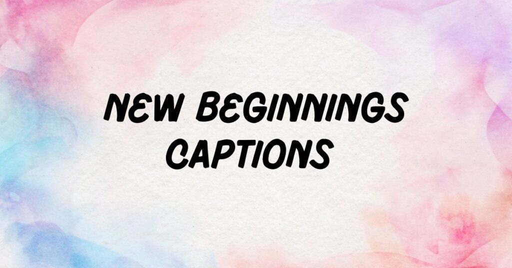 New Beginnings Captions