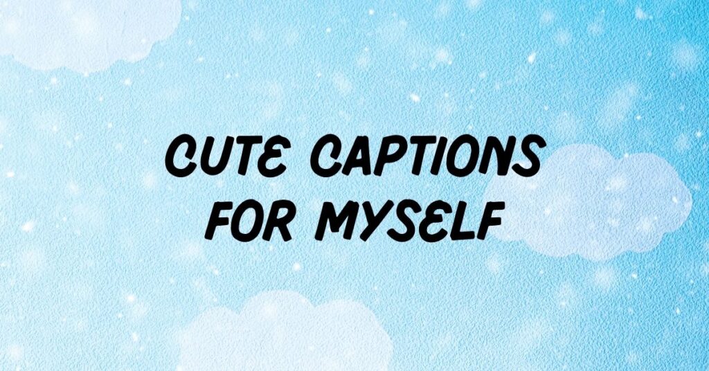Cute Captions for Myself