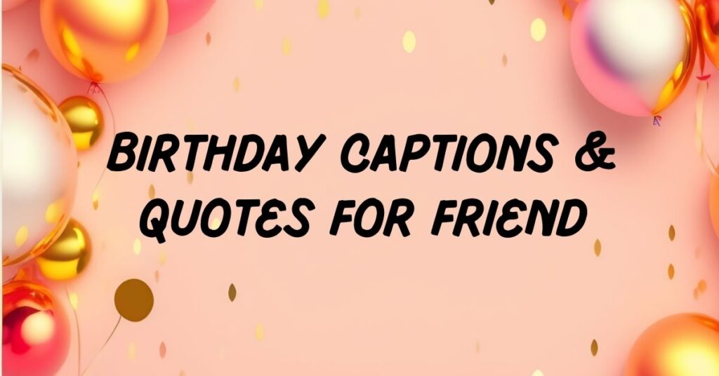 Birthday Captions For Friend