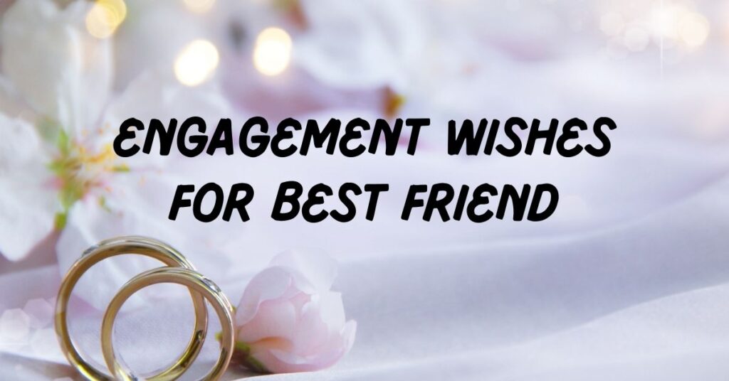 Engagement Wishes For Best Friend
