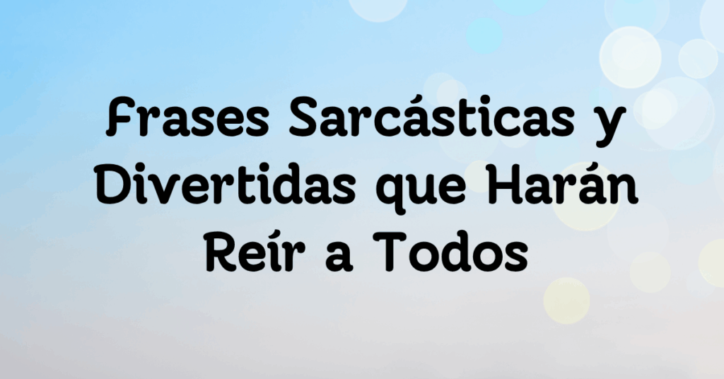 Frases Sarcásticas y Divertidas que Harán Reír a Todos