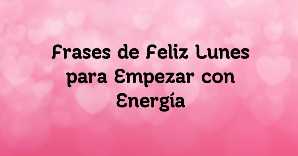 Frases de Feliz Lunes para Empezar con Energía