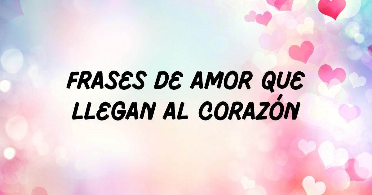 Frases de amor que llegan al corazón