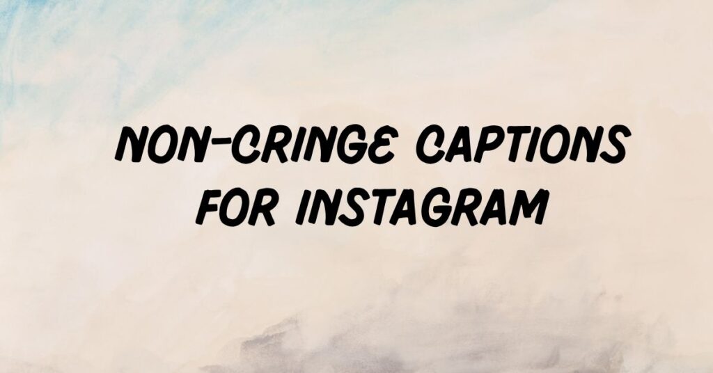 Non-Cringe Captions For Instagram