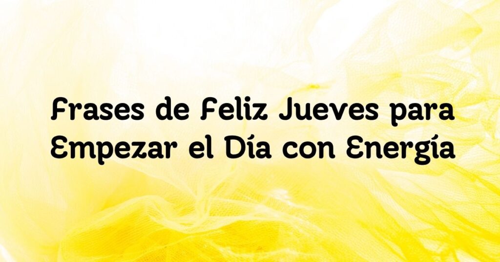 Frases de Feliz Jueves para Empezar el Día con Energía