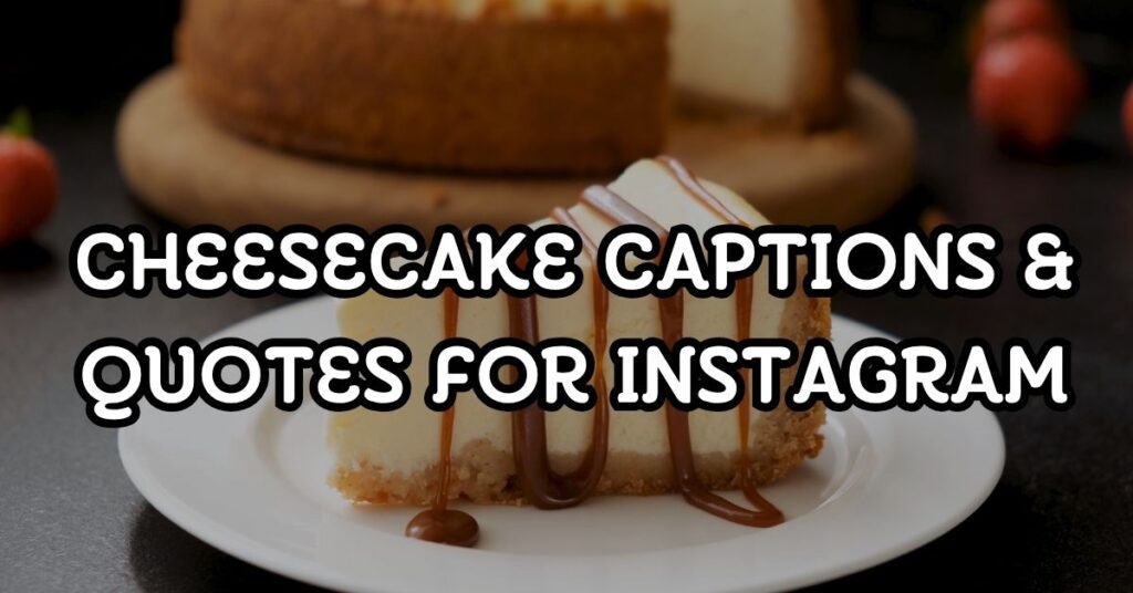 Cheesecake Captions & Quotes