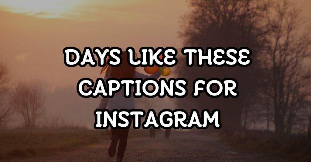 Days Like These Captions For Instagram