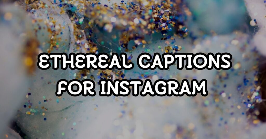 Ethereal Captions For Instagram Posts