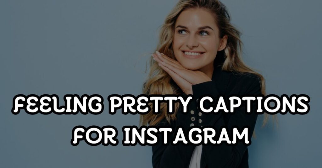 Feeling Pretty Captions For Instagram