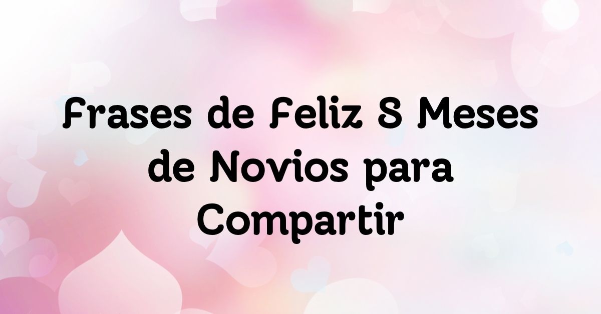 Frases de Feliz 8 Meses de Novios para Compartir