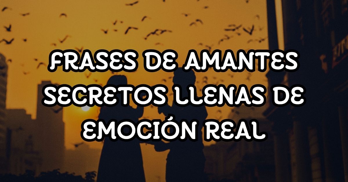 Frases de amantes secretos llenas de emoción real