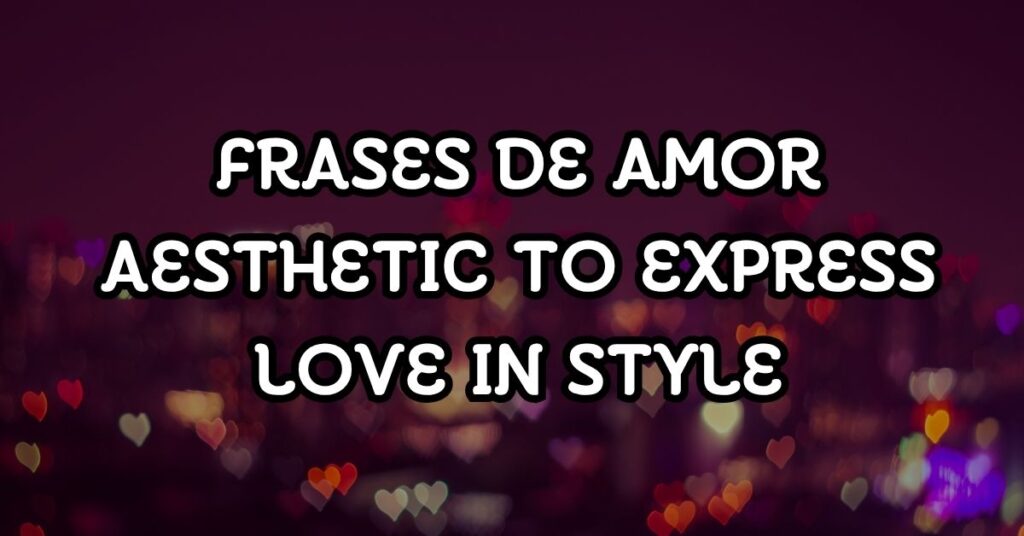 Frases de amor aesthetic para expresar amor