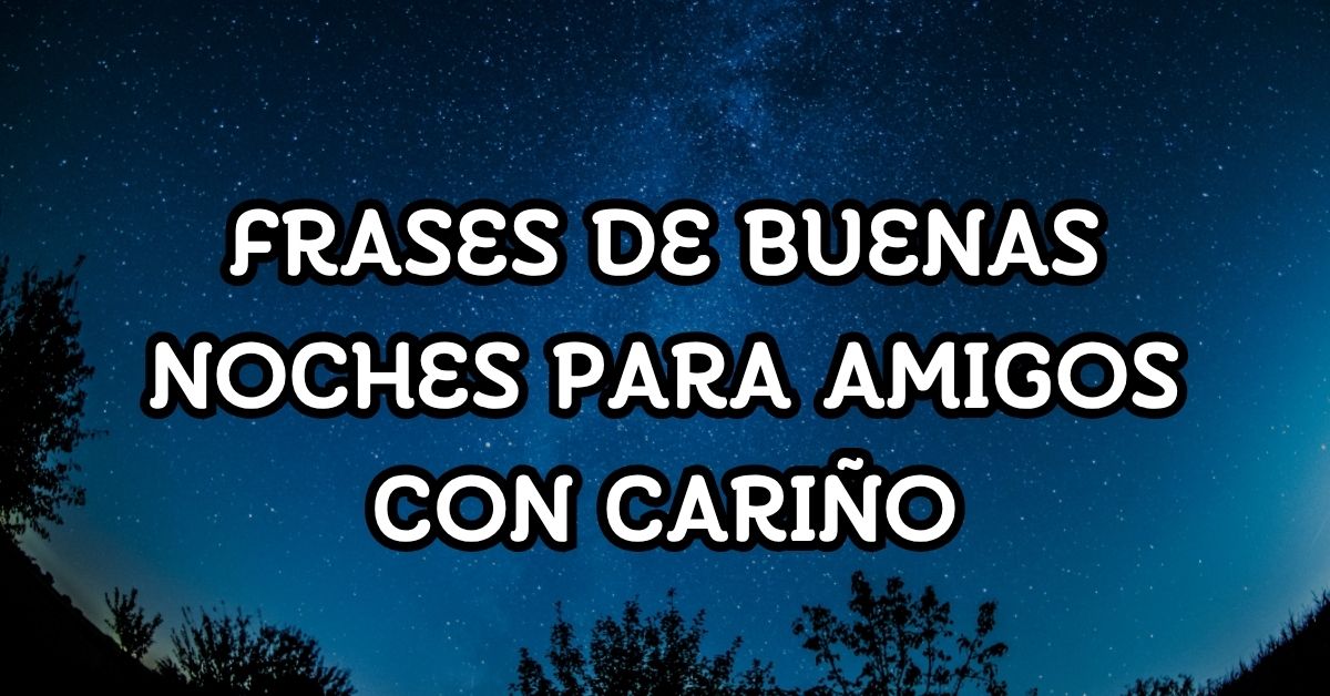 Frases de buenas noches para amigos con cariño