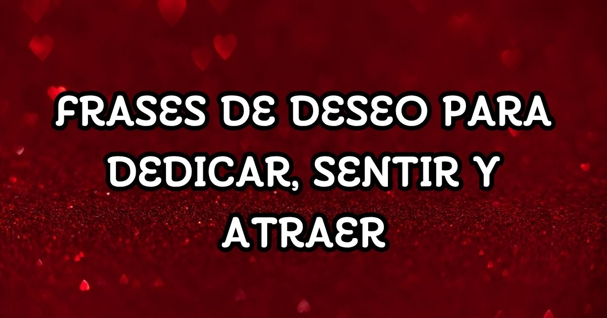 Frases de deseo para dedicar, sentir y atraer