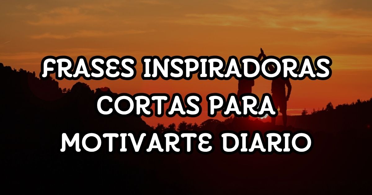 Frases inspiradoras cortas para motivarte diario