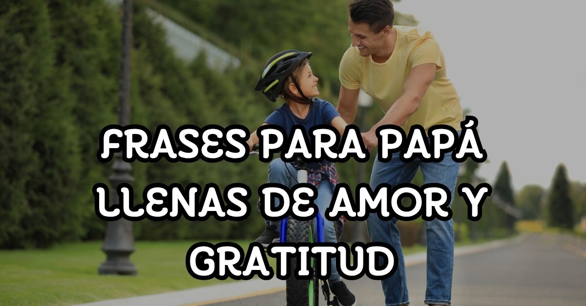 Frases para papá llenas de amor y gratitud