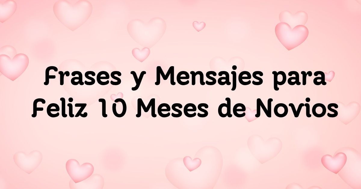 Frases y Mensajes para Feliz 10 Meses de Novios