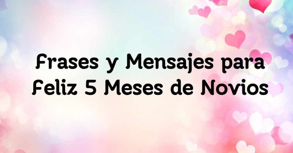 Frases y Mensajes para Feliz 5 Meses de Novios