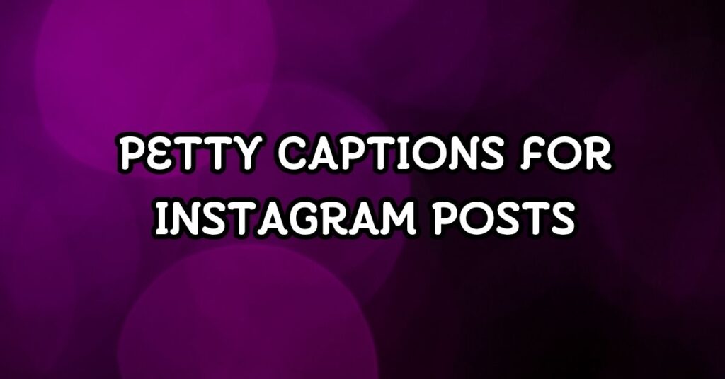 Petty Captions For Instagram