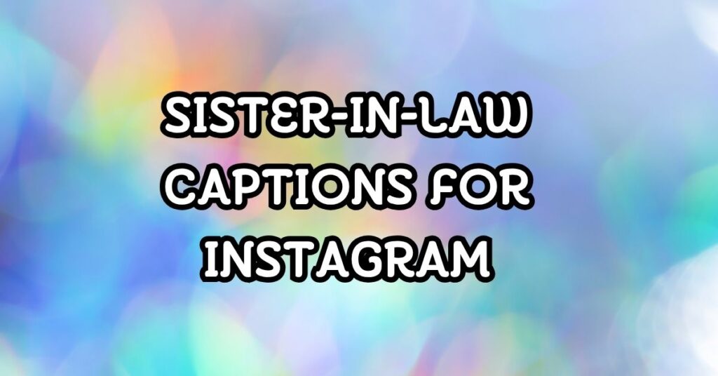 Sister-in-Law Captions For Instagram