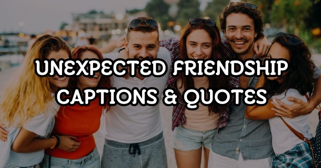 Unexpected Friendship Captions & Quotes
