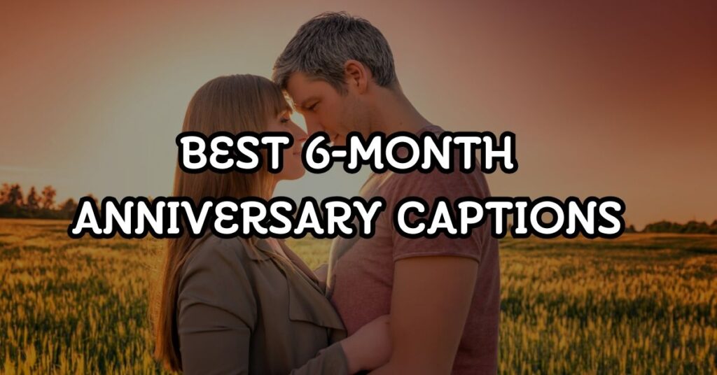 best 6 month anniversary captions
