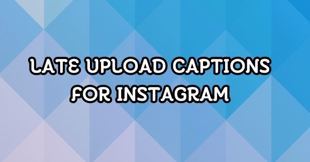 late upload captions for instagram