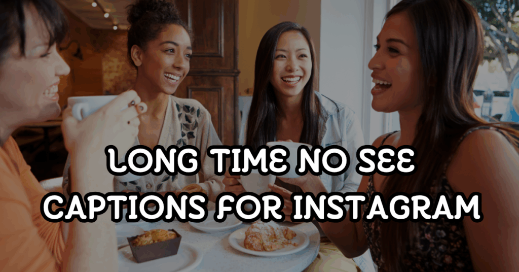 long time no see captions for instagram