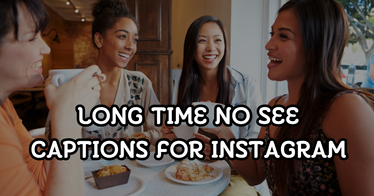 long time no see captions for instagram