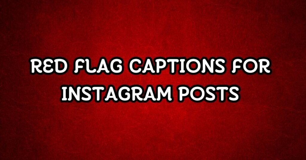 red flag captions for instagram
