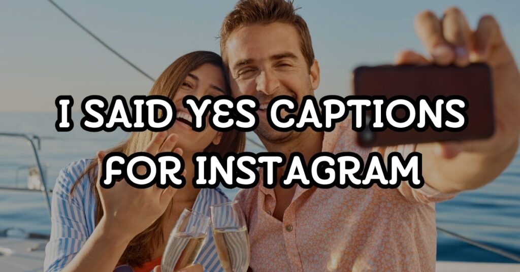 I Said Yes Captions For Instagram