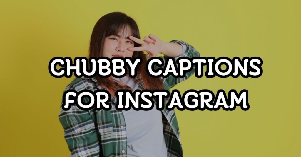 Chubby Captions For Instagram