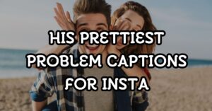 120+ His Prettiest Problem Captions For Instagram - StatusBuzz