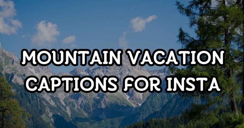 mountain vacation captions for instagram