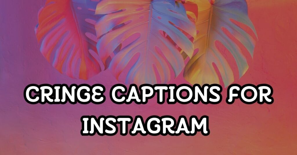 Cringe Captions For Instagram