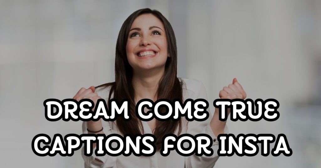 Dream Come True Captions For Instagram