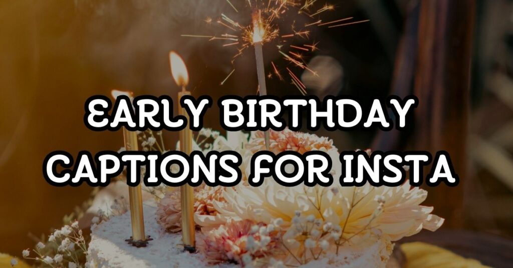 Early Birthday Captions For Instagram