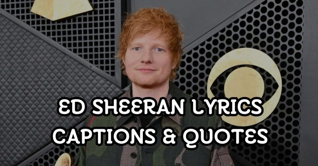 Ed Sheeran Lyrics Captions & Quotes