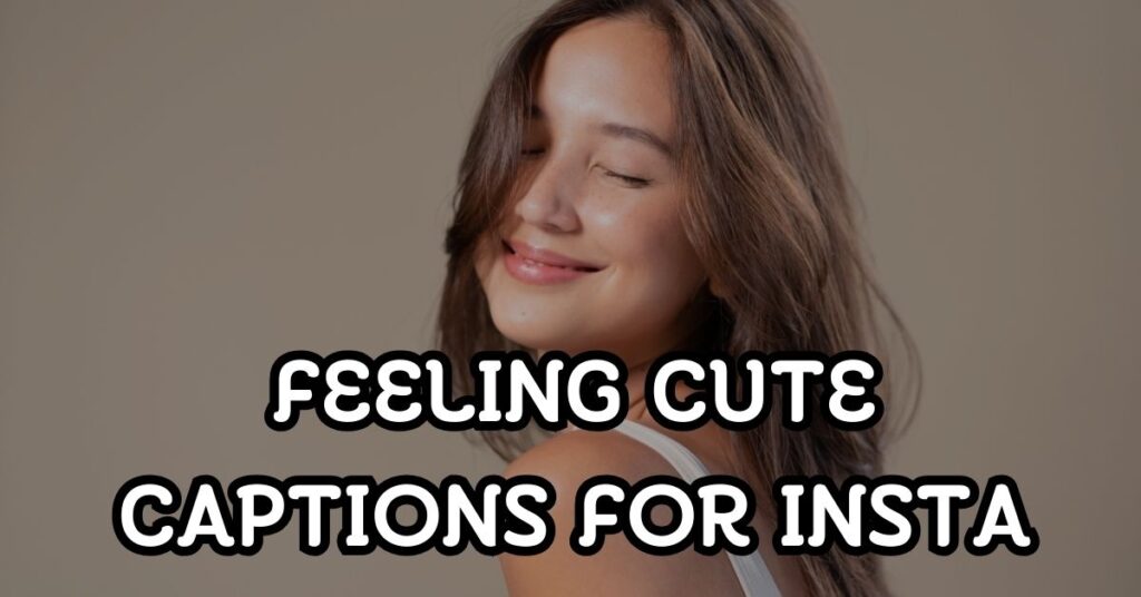 Feeling Cute Captions For Instagram