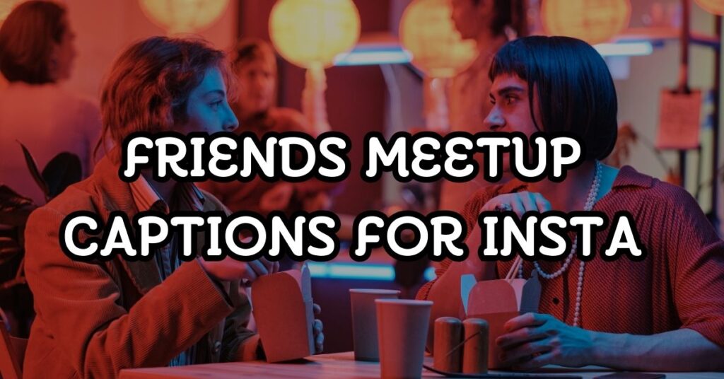 Friends Meetup Captions For Instagram