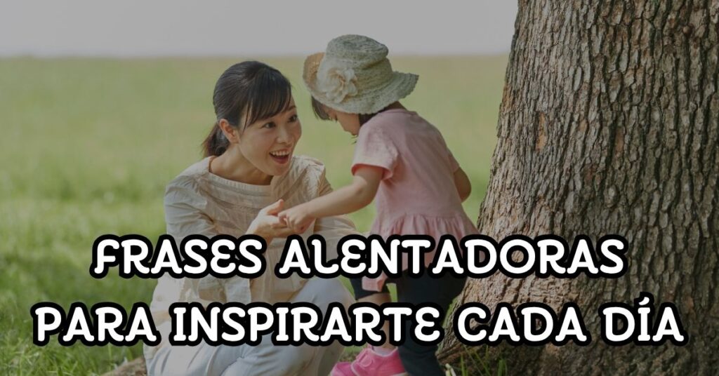 Frases alentadoras para inspirarte cada día