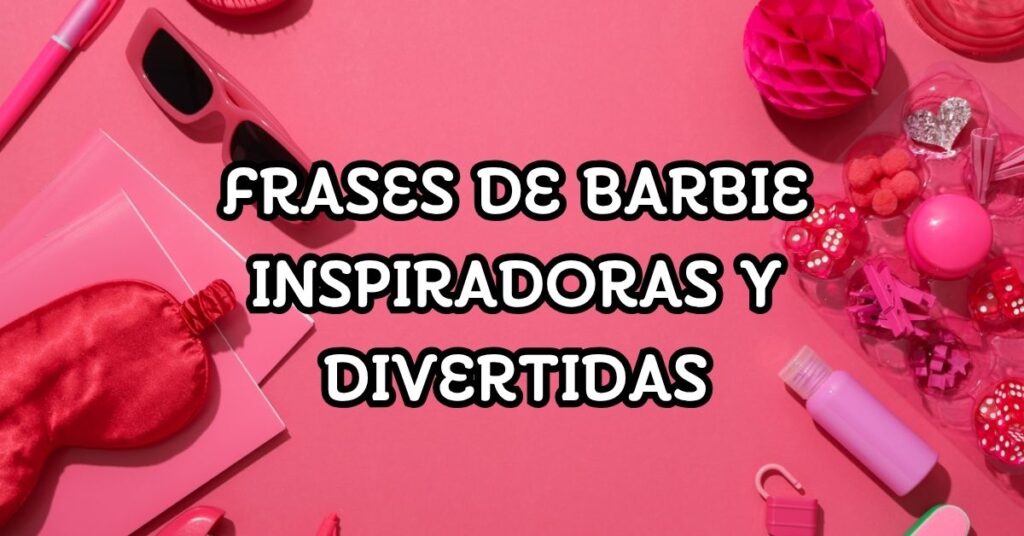 Frases de Barbie Inspiradoras y Divertidas