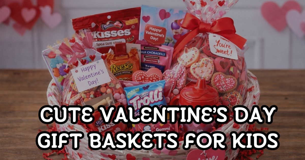 20 Cute Valentine’s Day Gift Baskets For Kids - StatusBuzz