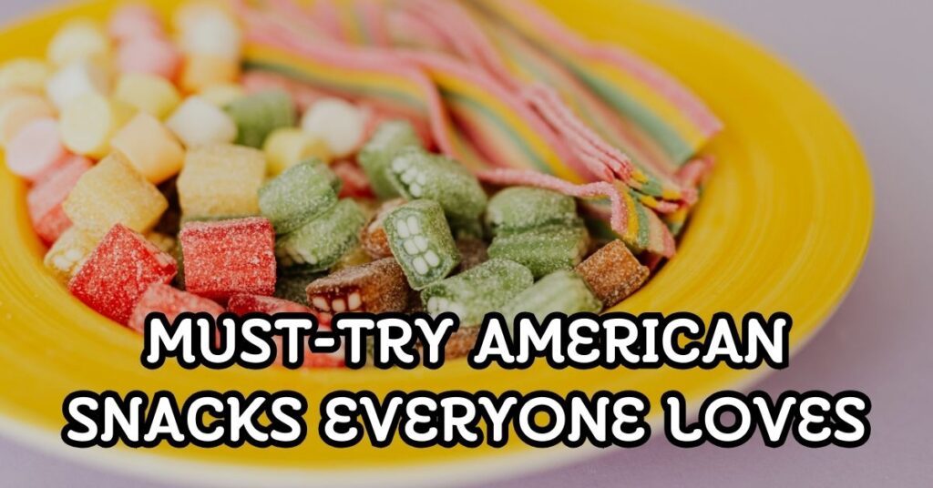 Must-Try American Snacks Everyone Loves